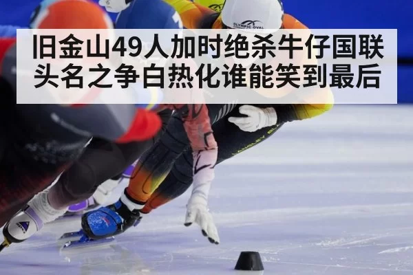 旧金山49人加时绝杀牛仔国联头名之争白热化谁能笑到最后